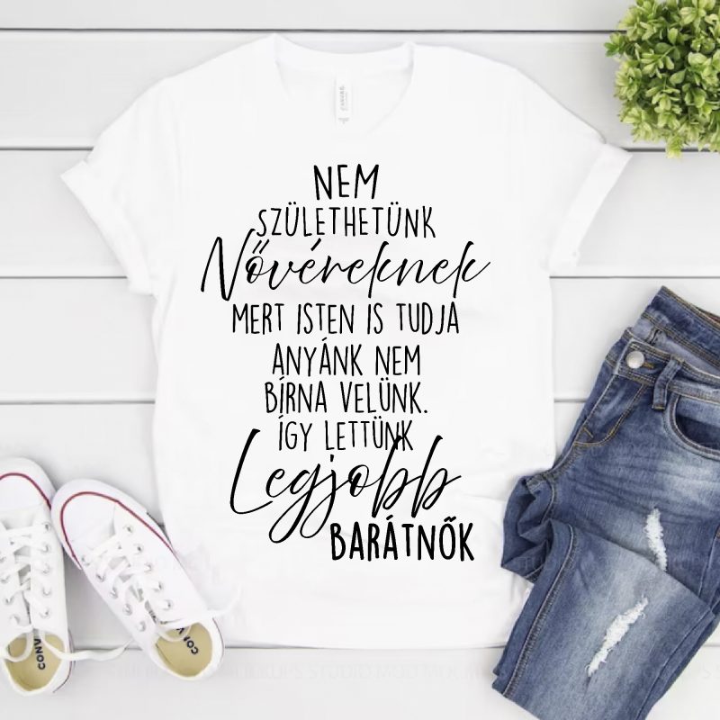 Nem születhetünk nővéreknek női póló