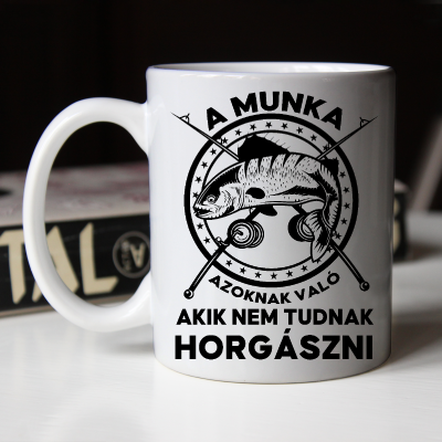 A munka azoknak való, akik nem tudnak horgászni bögre