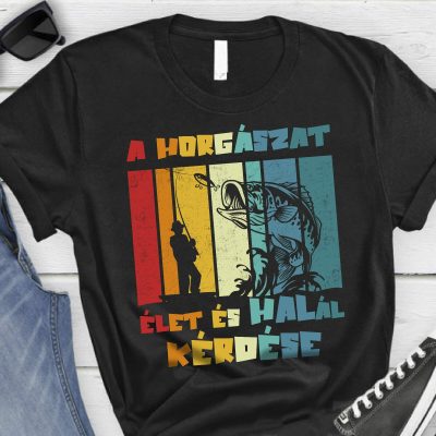 A horgászat élet és halál kérdése póló