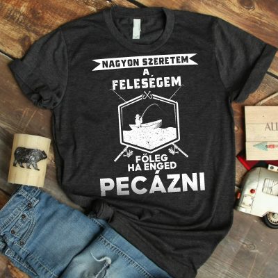 Nagyon szeretem a feleségem főleg ha enged pecázni póló