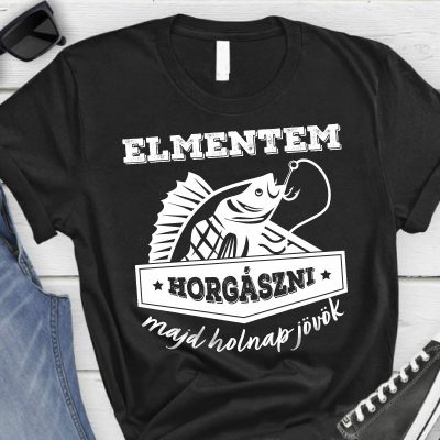 Elmentem horgászni majd holnap jövök póló