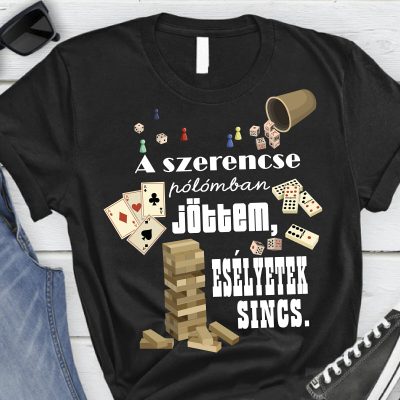 A szerencse pólómban jöttem, esélyetek sincs póló