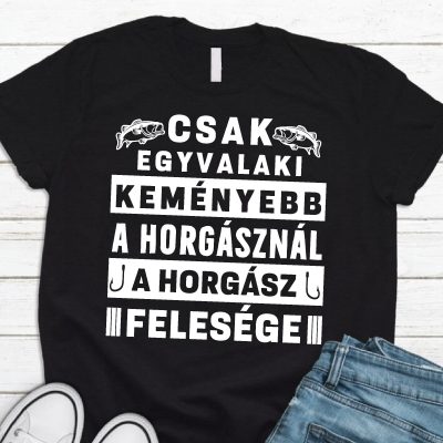 Csak egyvalaki keményebb a horgásznál póló