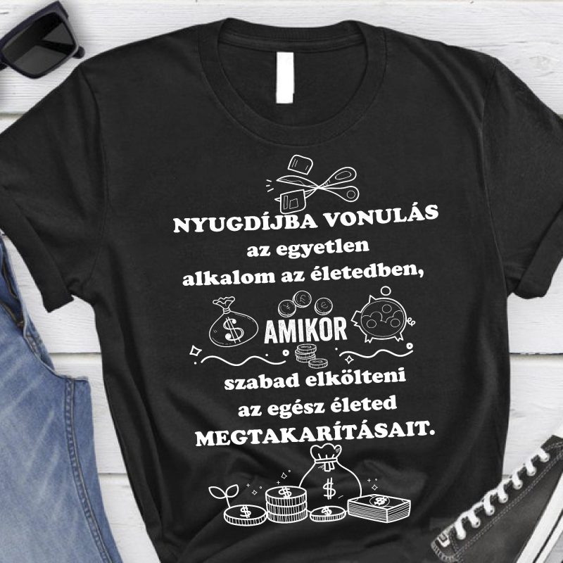 Nyugdíjba vonulás az egyetlen alkalom az életedben póló