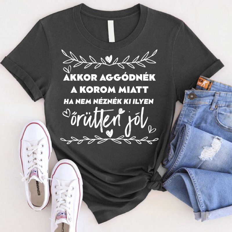 Akkor aggódnék a korom miatt ha nem póló